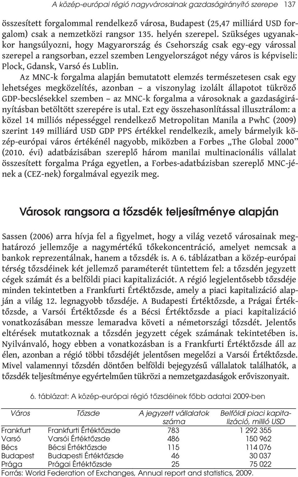 Az MNC-k forgalma alapján bemutatott elemzés természetesen csak egy lehetséges megközelítés, azonban a viszonylag izolált állapotot tükröző GDP-becslésekkel szemben az MNC-k forgalma a városoknak a