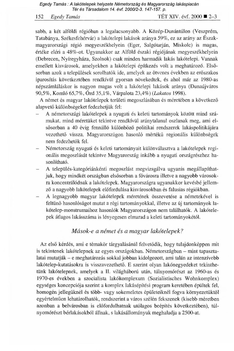 a 48%-ot. Ugyanakkor az Alföld északi régiójának megyeszékhelyein (Debrecen, Nyíregyháza, Szolnok) csak minden harmadik lakás lakótelepi.
