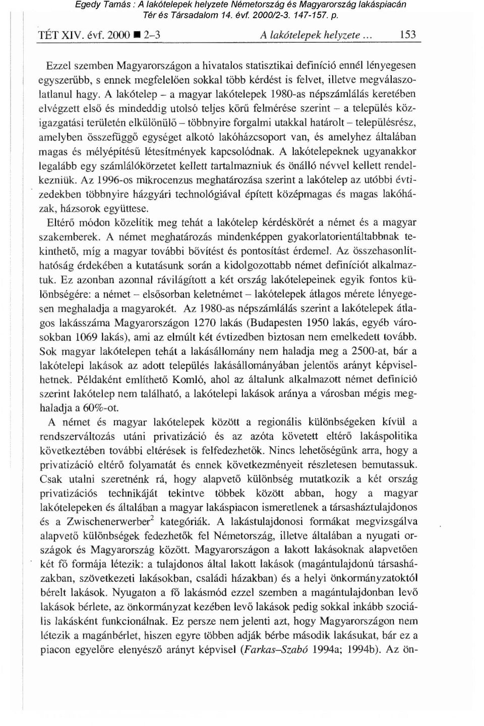 A lakótelep a magyar lakótelepek 1980-as népszámlálás keretében elvégzett els ő és mindeddig utolsó teljes kör ű felmérése szerint a település közigazgatási területén elkülönül ő többnyire forgalmi