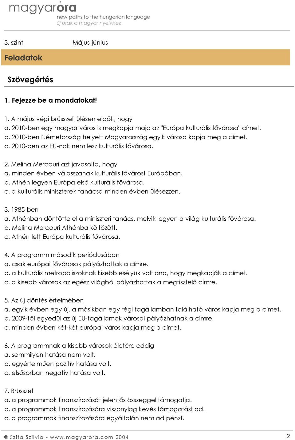 2. Melina Mercouri azt javasolta, hogy a. minden évben válasszanak kulturális fővárost Európában. b. Athén legyen Európa első kulturális fővárosa. c.