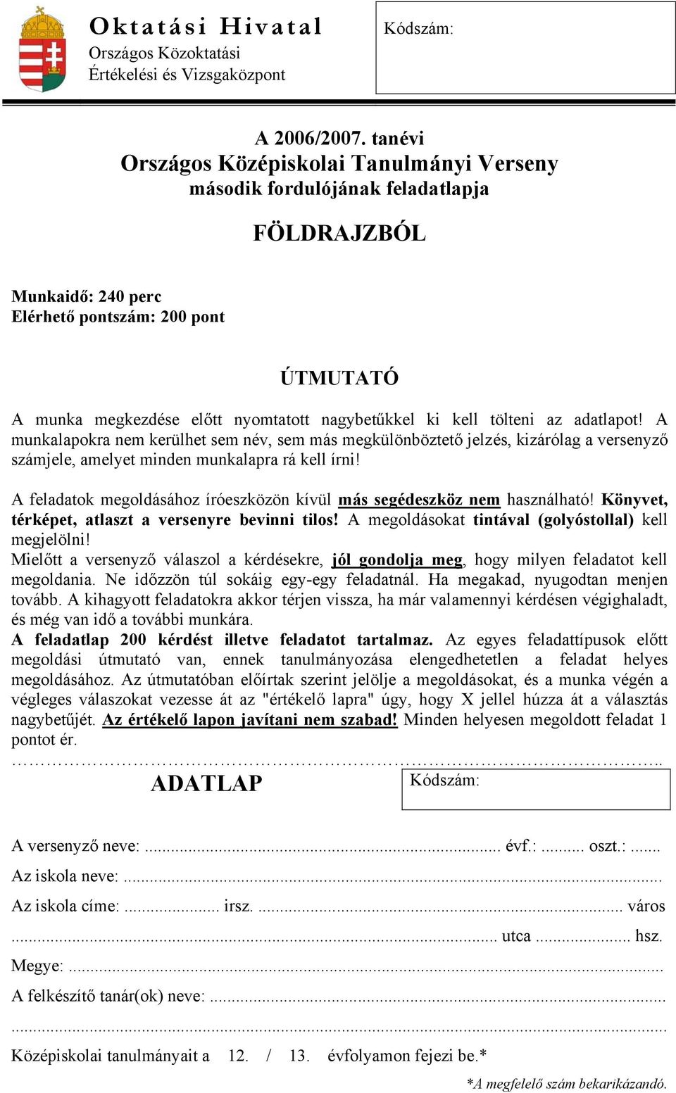 ki kell tölteni az adatlapot! A munkalapokra nem kerülhet sem név, sem más megkülönböztető jelzés, kizárólag a versenyző számjele, amelyet minden munkalapra rá kell írni!