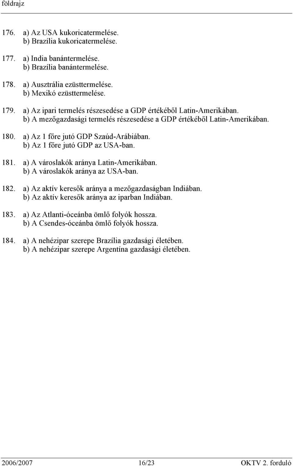 b) Az 1 főre jutó GDP az USA-ban. 181. a) A városlakók aránya Latin-Amerikában. b) A városlakók aránya az USA-ban. 182. a) Az aktív keresők aránya a mezőgazdaságban Indiában.