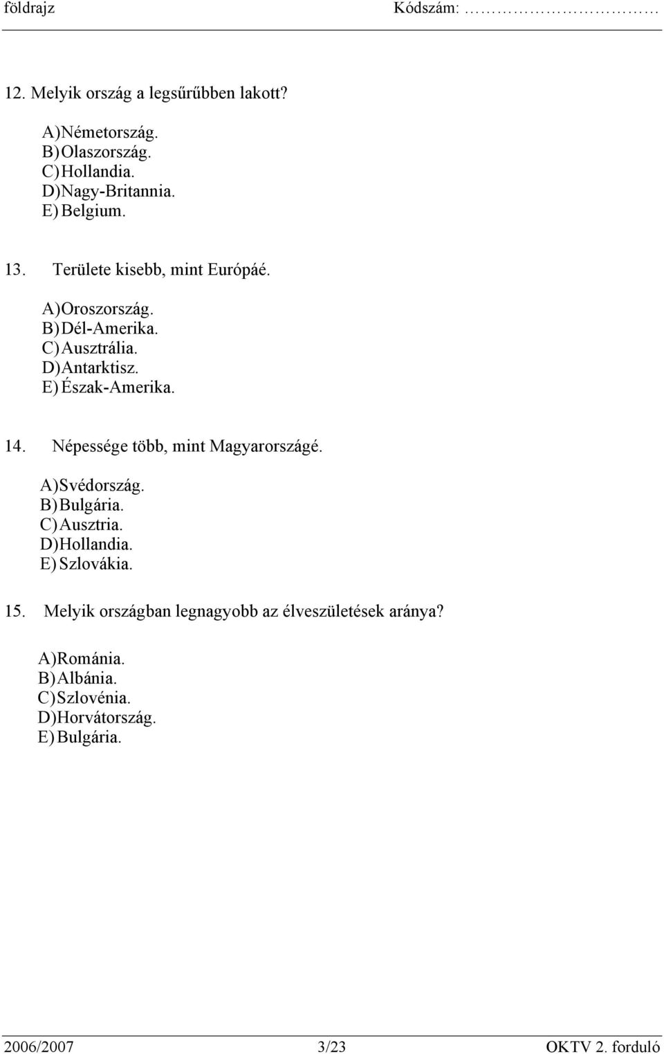 Népessége több, mint Magyarországé. A) Svédország. B) Bulgária. C) Ausztria. D) Hollandia. E) Szlovákia. 15.