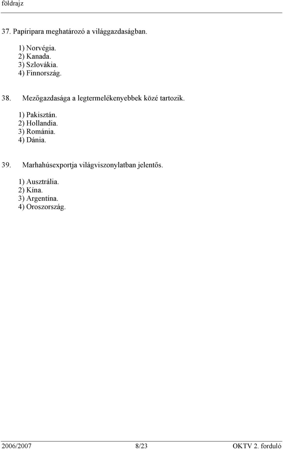 2) Hollandia. 3) Románia. 4) Dánia. 39. Marhahúsexportja világviszonylatban jelentős.