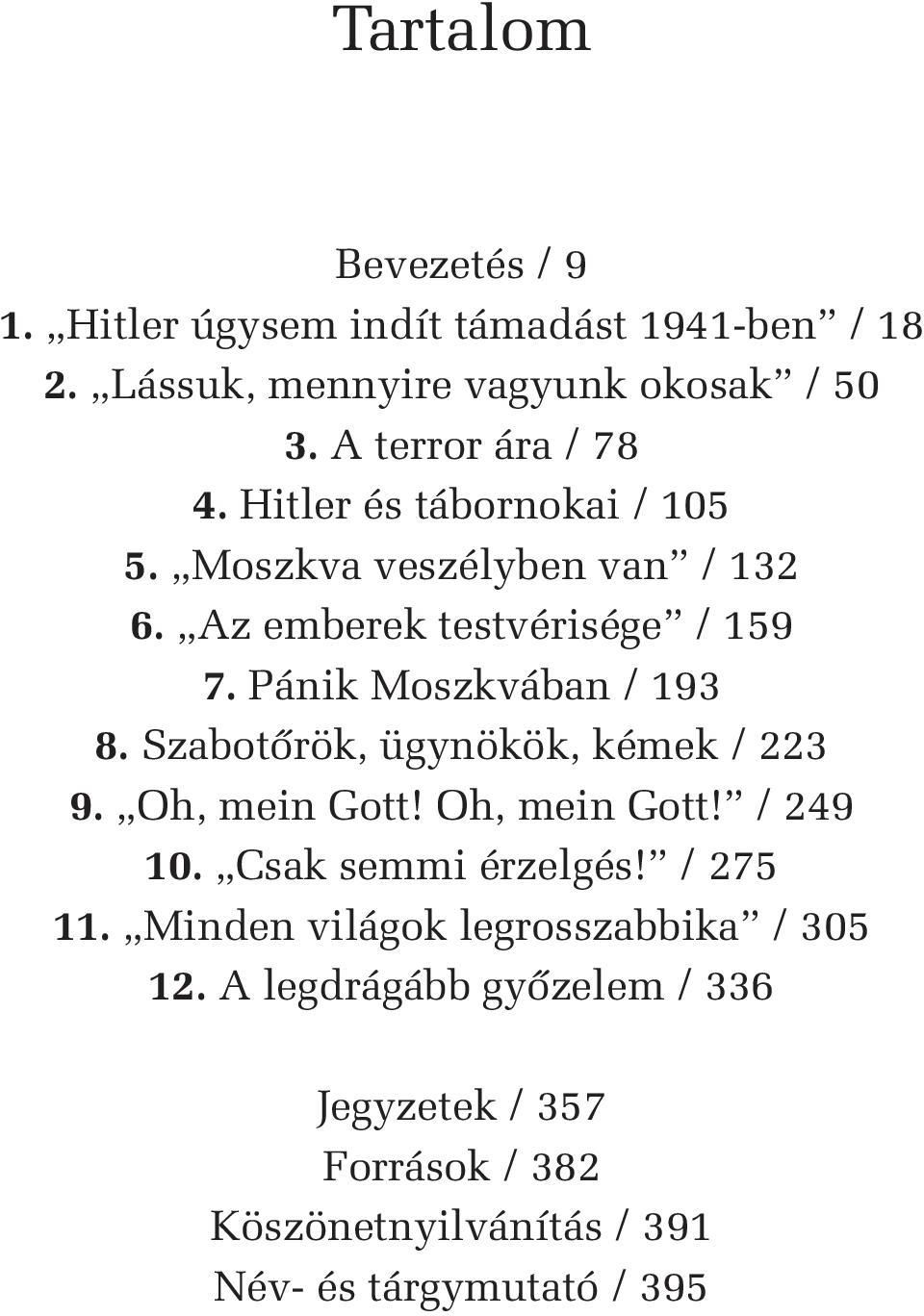 Pánik Moszkvában / 193 8. Szabotôrök, ügynökök, kémek / 223 9. Oh, mein Gott! Oh, mein Gott! / 249 10. Csak semmi érzelgés!