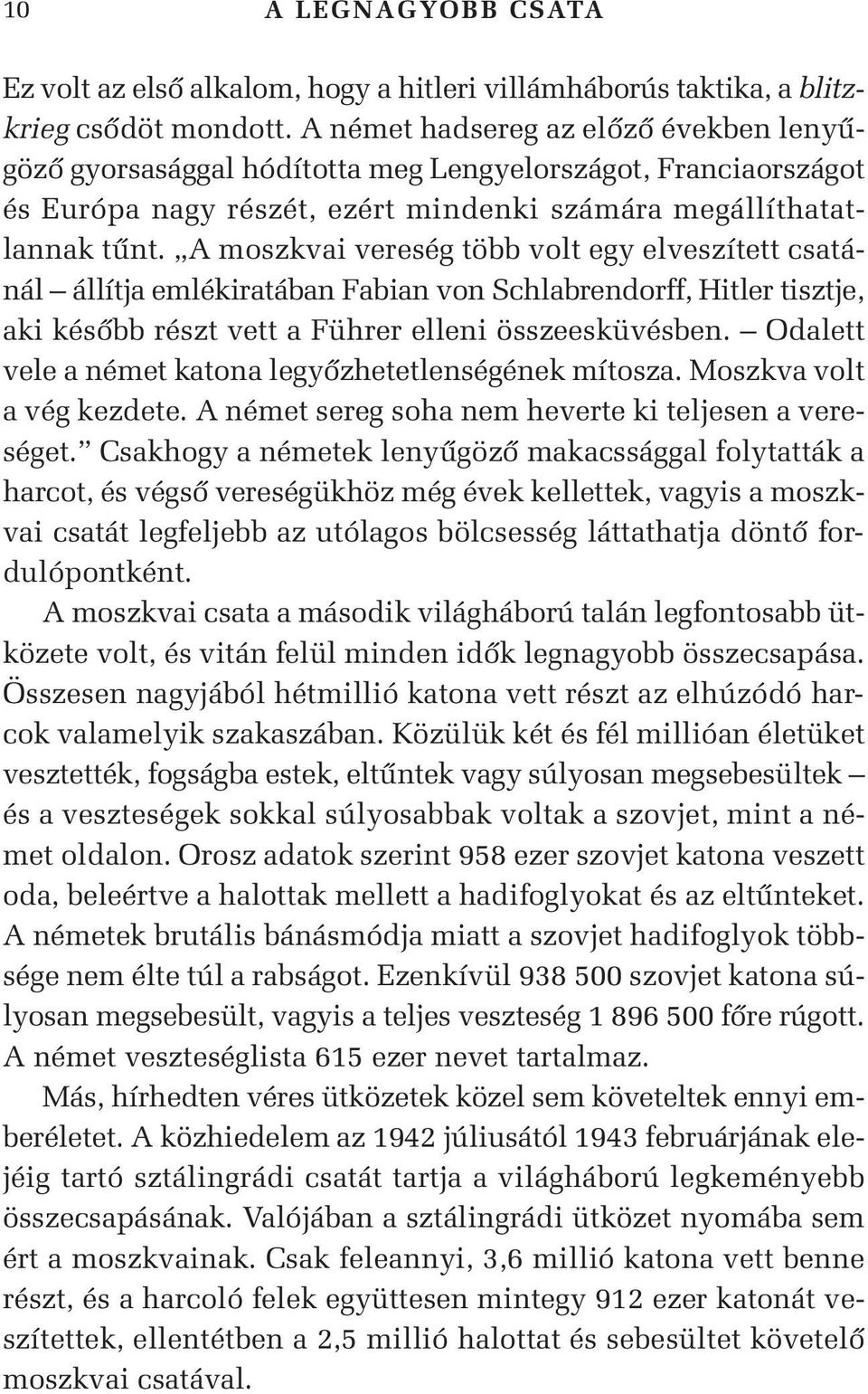 A moszkvai vereség több volt egy elveszített csatánál állítja emlékiratában Fabian von Schlabrendorff, Hitler tisztje, aki késôbb részt vett a Führer elleni összeesküvésben.