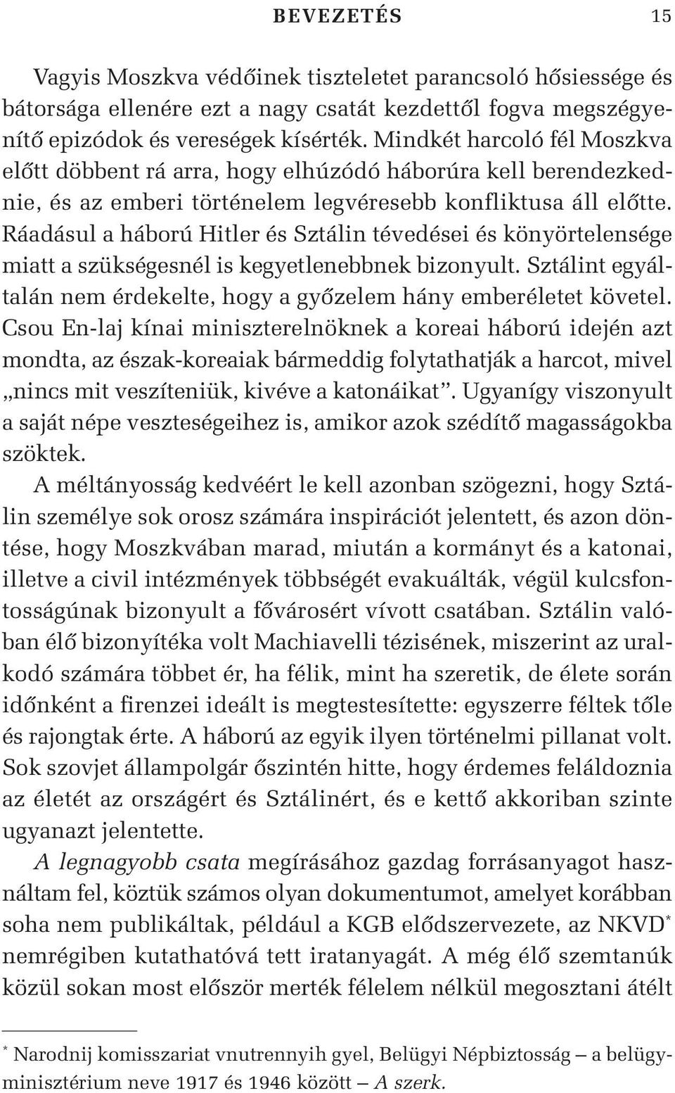 Ráadásul a háború Hitler és Sztálin tévedései és könyörtelensége miatt a szükségesnél is kegyetlenebbnek bizonyult. Sztálint egyáltalán nem érdekelte, hogy a gyôzelem hány emberéletet követel.