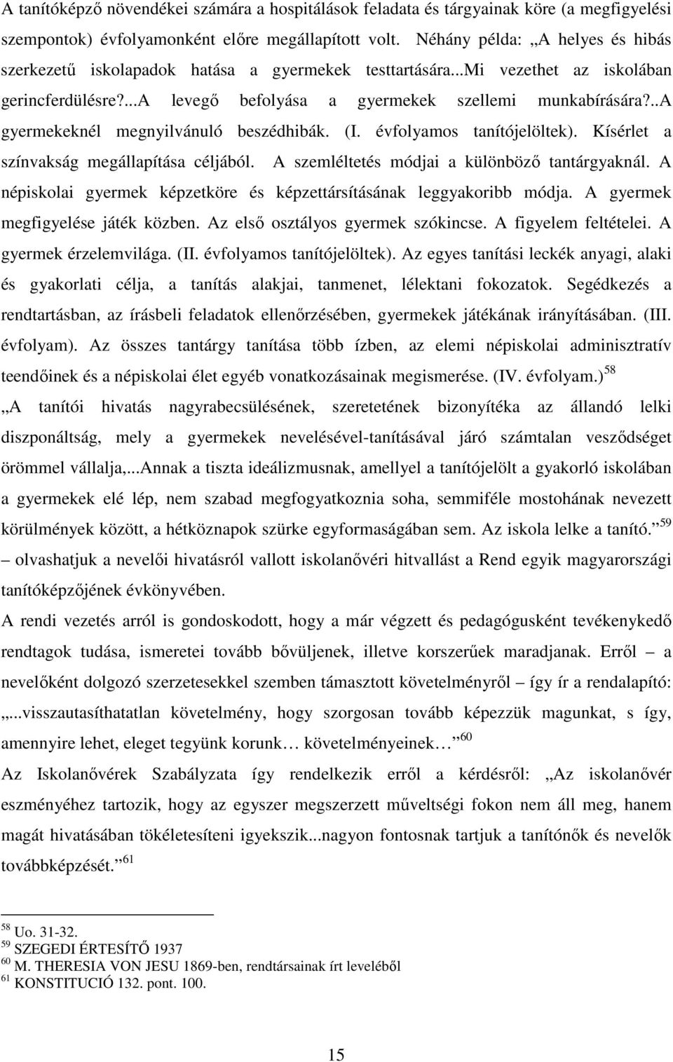 ..a gyermekeknél megnyilvánuló beszédhibák. (I. évfolyamos tanítójelöltek). Kísérlet a színvakság megállapítása céljából. A szemléltetés módjai a különböző tantárgyaknál.