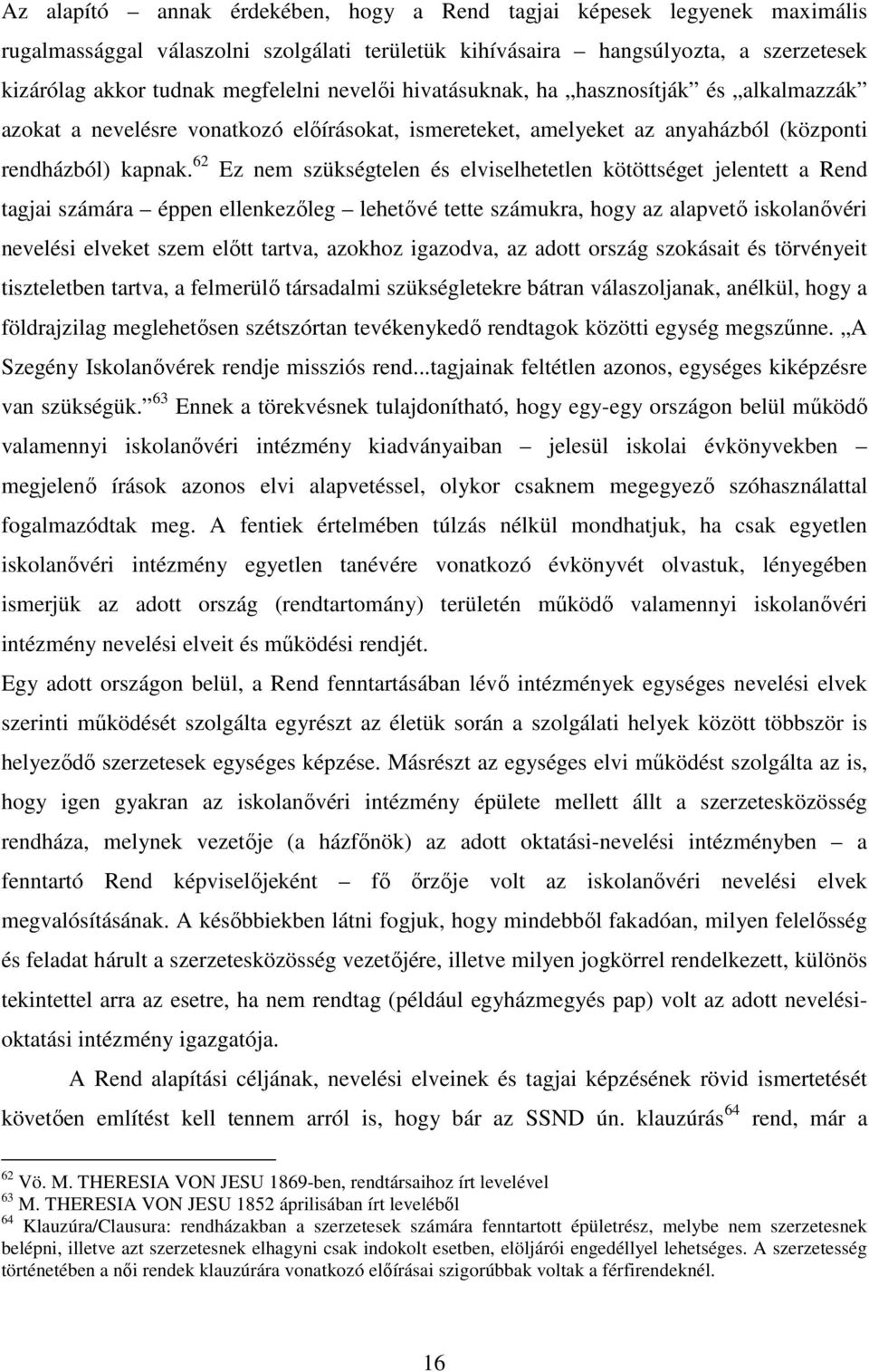 62 Ez nem szükségtelen és elviselhetetlen kötöttséget jelentett a Rend tagjai számára éppen ellenkezőleg lehetővé tette számukra, hogy az alapvető iskolanővéri nevelési elveket szem előtt tartva,