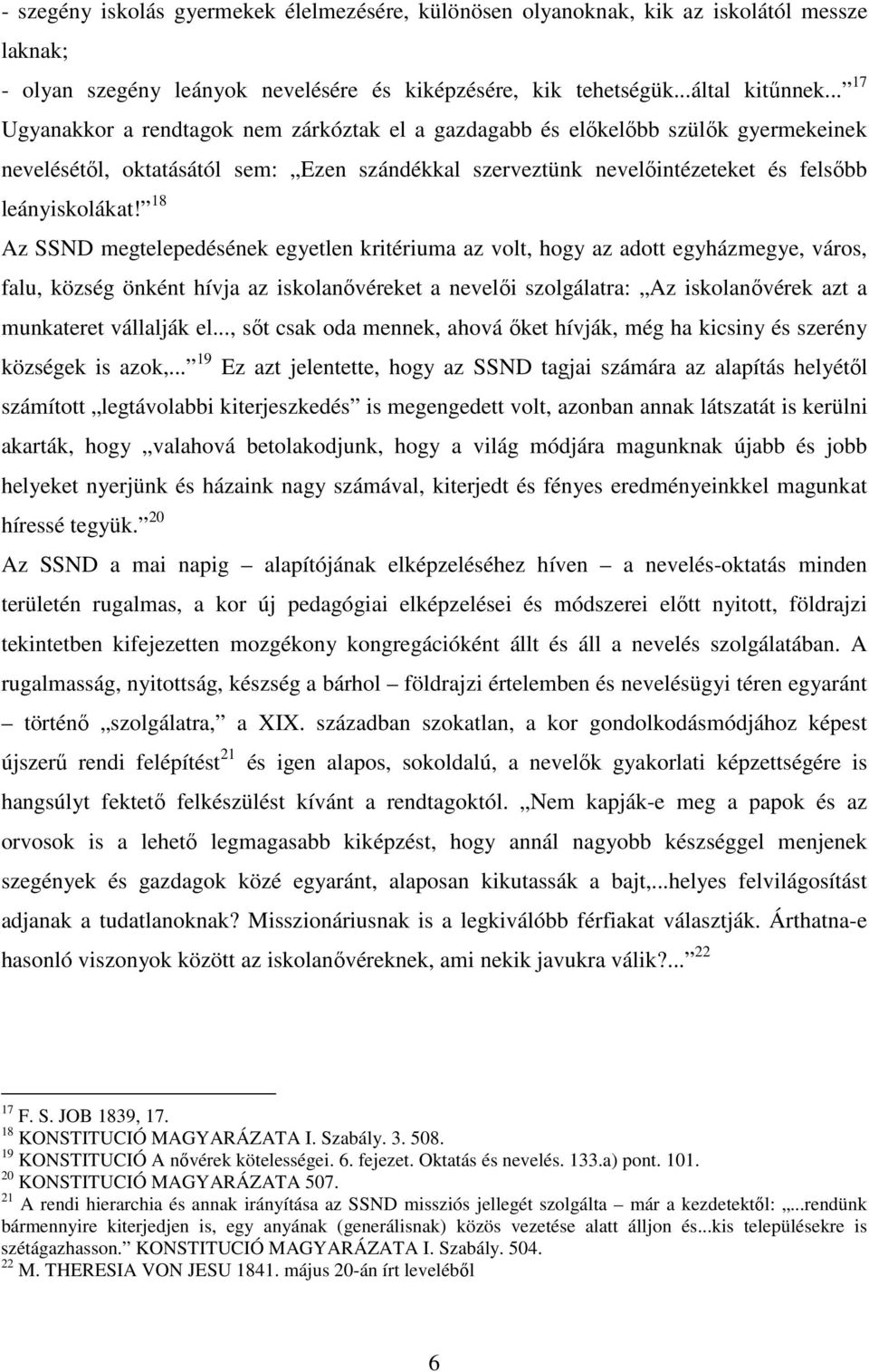 18 Az SSND megtelepedésének egyetlen kritériuma az volt, hogy az adott egyházmegye, város, falu, község önként hívja az iskolanővéreket a nevelői szolgálatra: Az iskolanővérek azt a munkateret