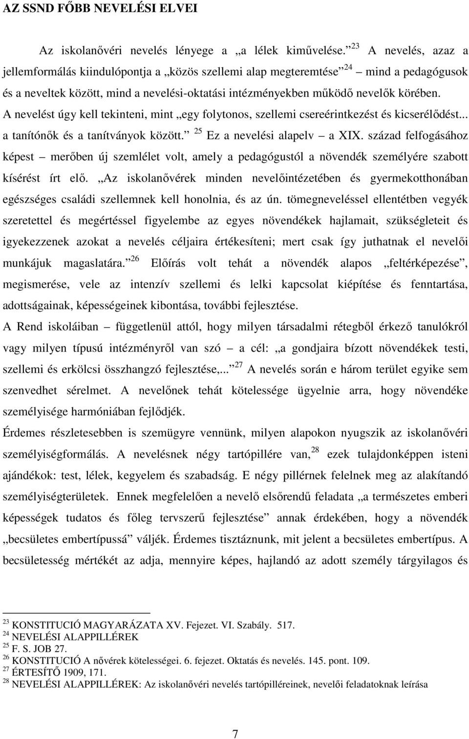 A nevelést úgy kell tekinteni, mint egy folytonos, szellemi csereérintkezést és kicserélődést... a tanítónők és a tanítványok között. 25 Ez a nevelési alapelv a XIX.