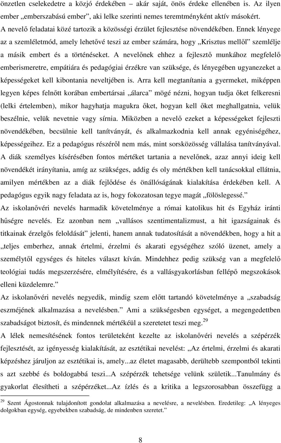 Ennek lényege az a szemléletmód, amely lehetővé teszi az ember számára, hogy Krisztus mellől szemlélje a másik embert és a történéseket.