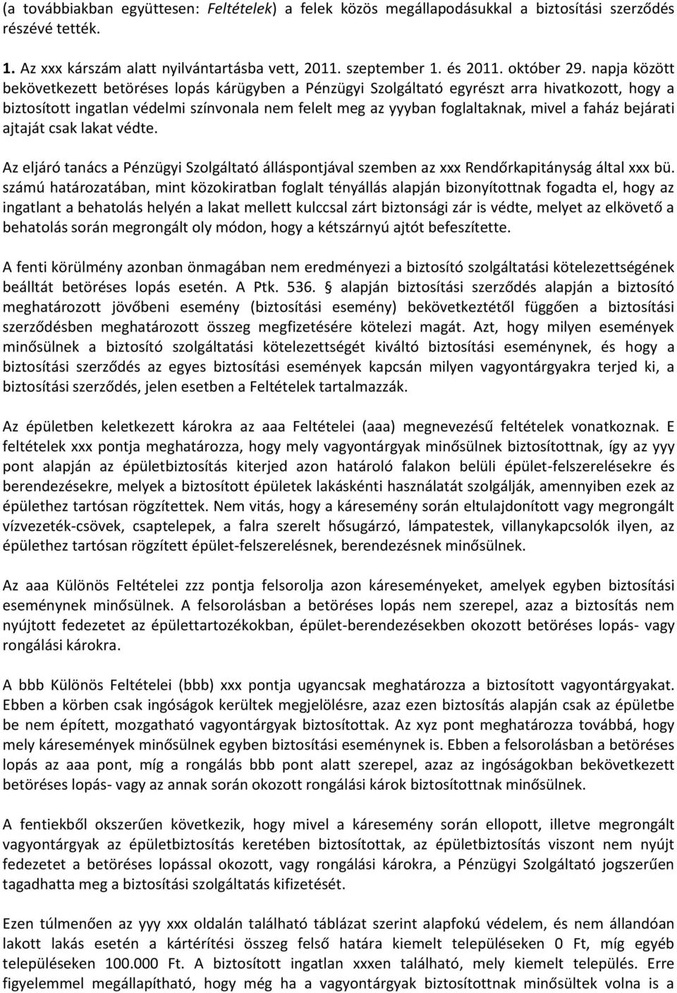faház bejárati ajtaját csak lakat védte. Az eljáró tanács a Pénzügyi Szolgáltató álláspontjával szemben az xxx Rendőrkapitányság által xxx bü.