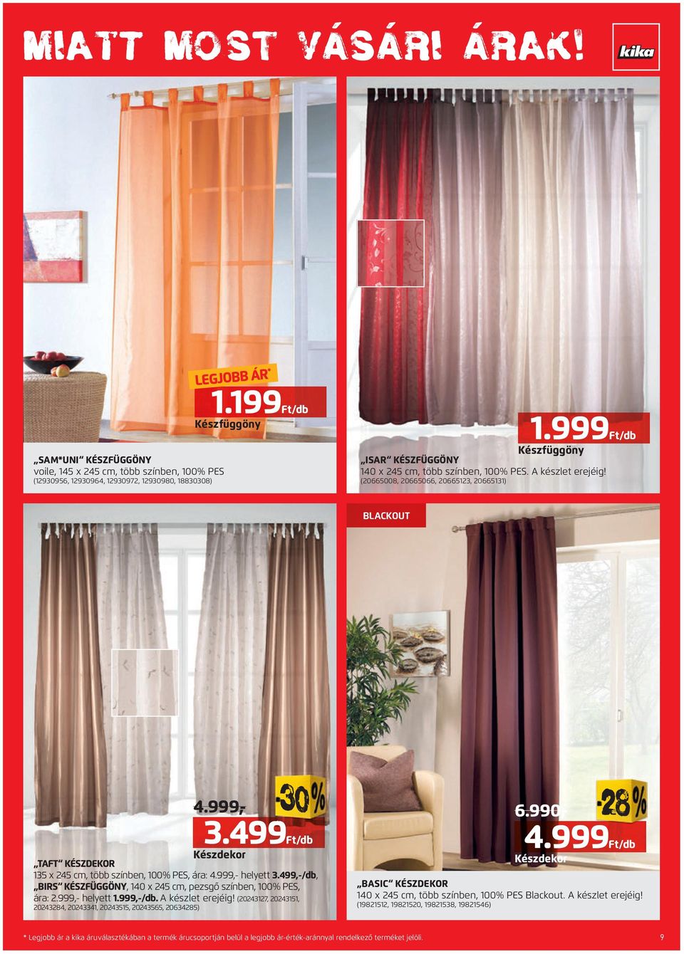 999 Készdekor TAFT KÉSZDEKOR 135 x 245 cm, több színben, 100% PES, ára: 4.999,- helyett 3.499,-/db, BIRS KÉSZFÜGGÖNY, 140 x 245 cm, pezsgő színben, 100% PES, ára: 2.999,- helyett 1.999,-/db.