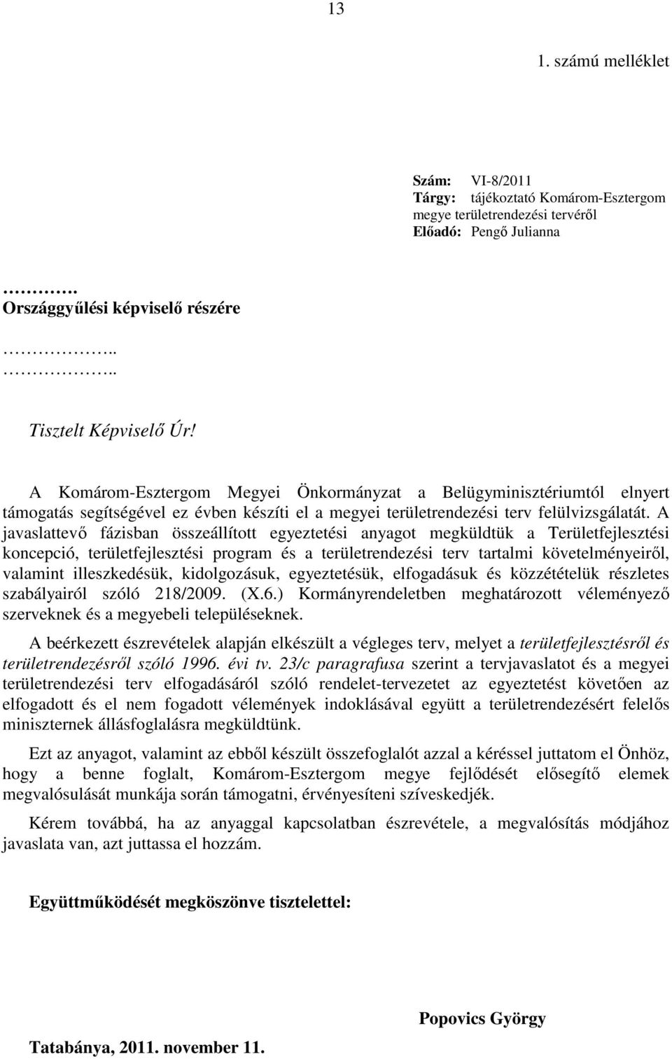 A javaslattevı fázisban összeállított egyeztetési anyagot megküldtük a Területfejlesztési koncepció, területfejlesztési program és a területrendezési terv tartalmi követelményeirıl, valamint