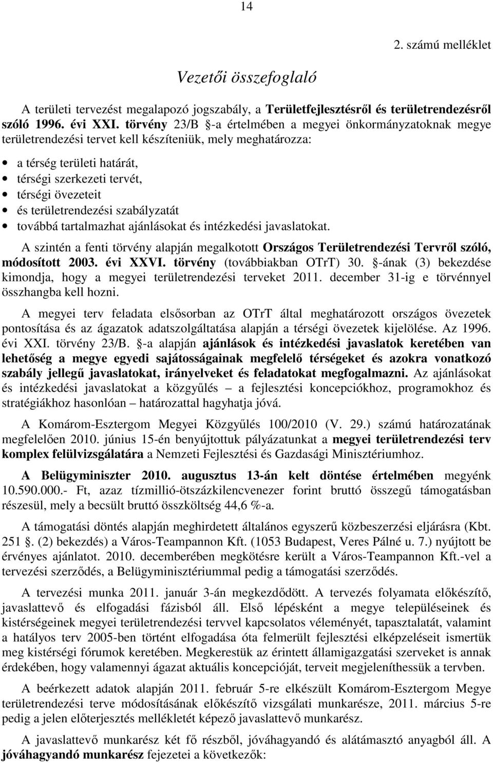területrendezési szabályzatát továbbá tartalmazhat ajánlásokat és intézkedési javaslatokat. A szintén a fenti törvény alapján megalkotott Országos Területrendezési Tervrıl szóló, módosított 2003.