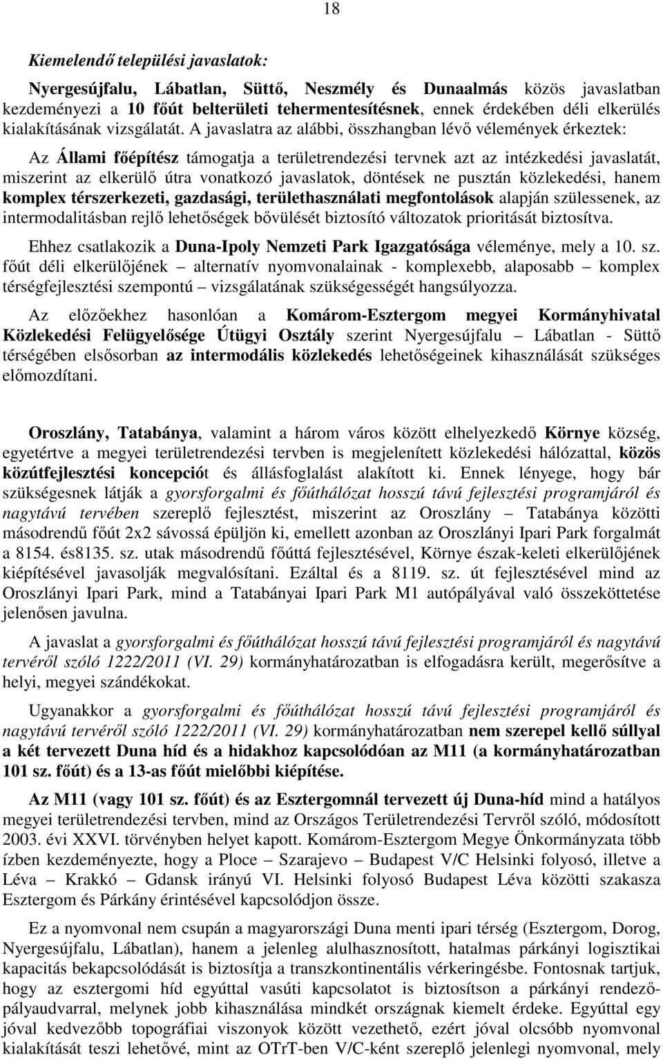 A javaslatra az alábbi, összhangban lévı vélemények érkeztek: Az Állami fıépítész támogatja a területrendezési tervnek azt az intézkedési javaslatát, miszerint az elkerülı útra vonatkozó javaslatok,