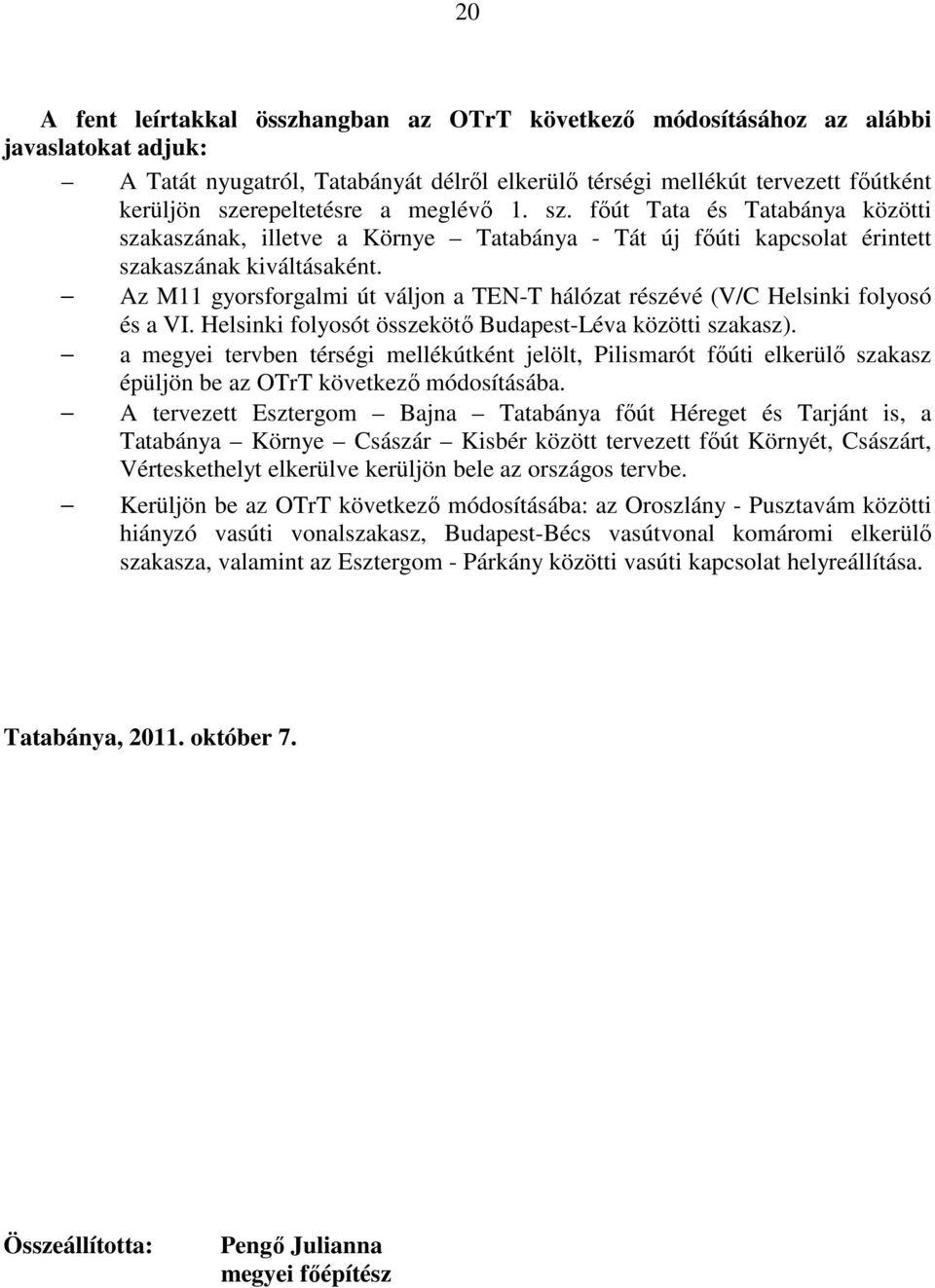 Az M11 gyorsforgalmi út váljon a TEN-T hálózat részévé (V/C Helsinki folyosó és a VI. Helsinki folyosót összekötı Budapest-Léva közötti szakasz).