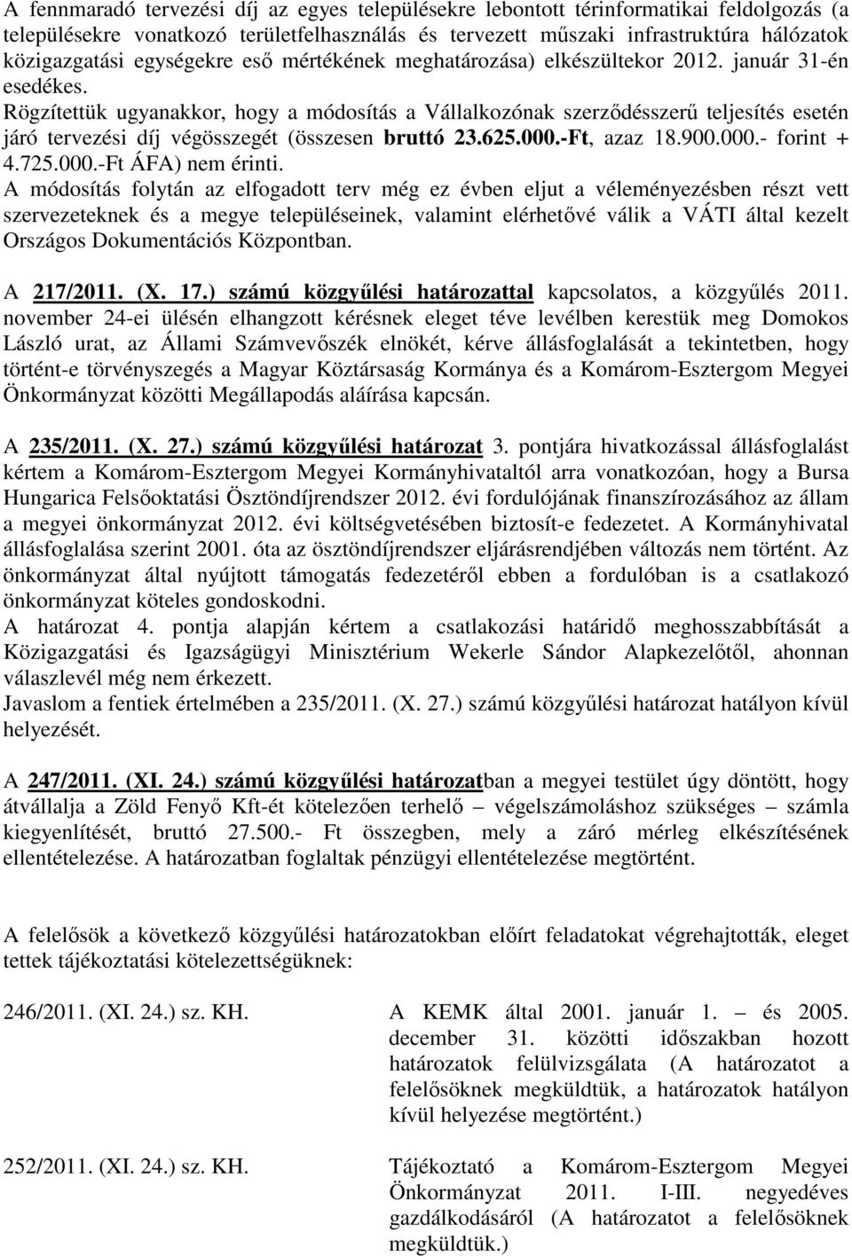 Rögzítettük ugyanakkor, hogy a módosítás a Vállalkozónak szerzıdésszerő teljesítés esetén járó tervezési díj végösszegét (összesen bruttó 23.625.000.-Ft, azaz 18.900.000.- forint + 4.725.000.-Ft ÁFA) nem érinti.