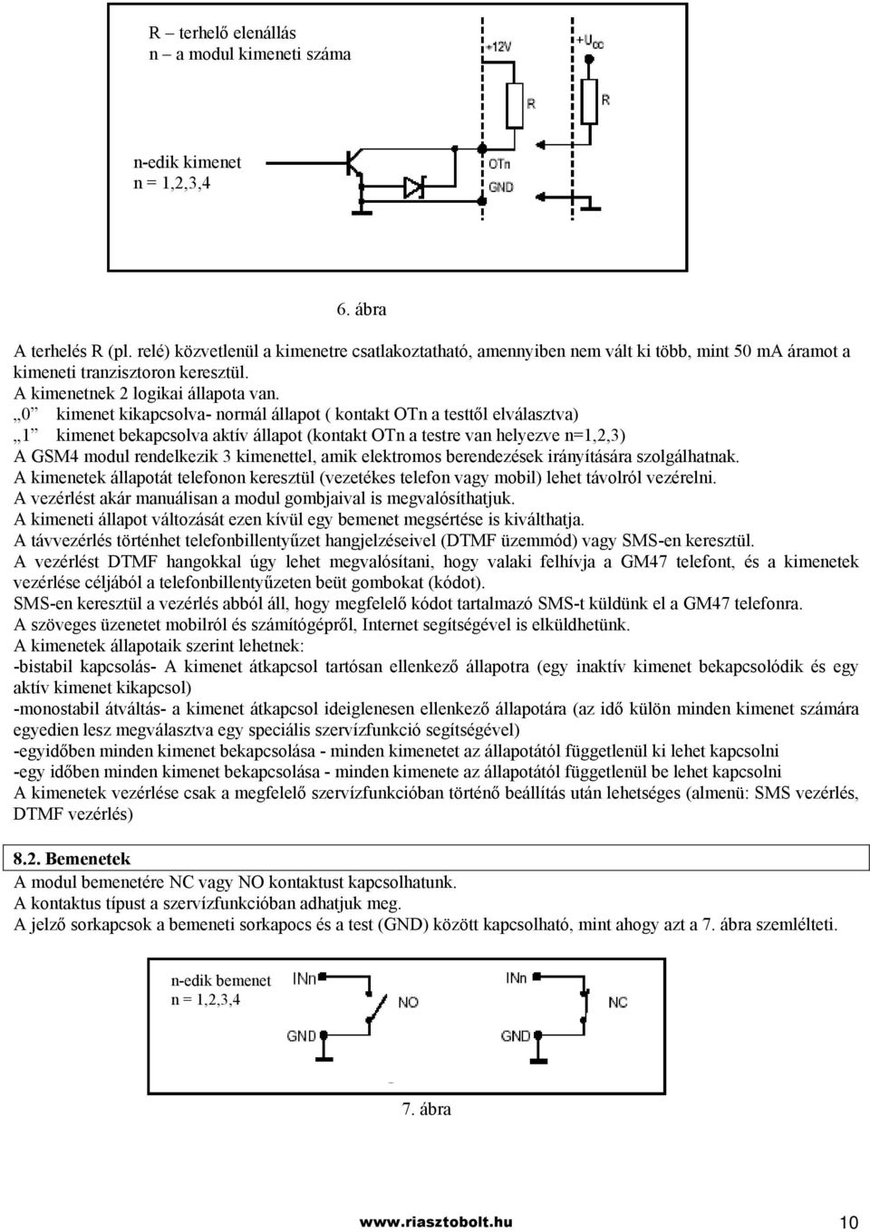 0 kimenet kikapcsolva- normál állapot ( kontakt OTn a testtől elválasztva) 1 kimenet bekapcsolva aktív állapot (kontakt OTn a testre van helyezve n=1,2,3) A GSM4 modul rendelkezik 3 kimenettel, amik