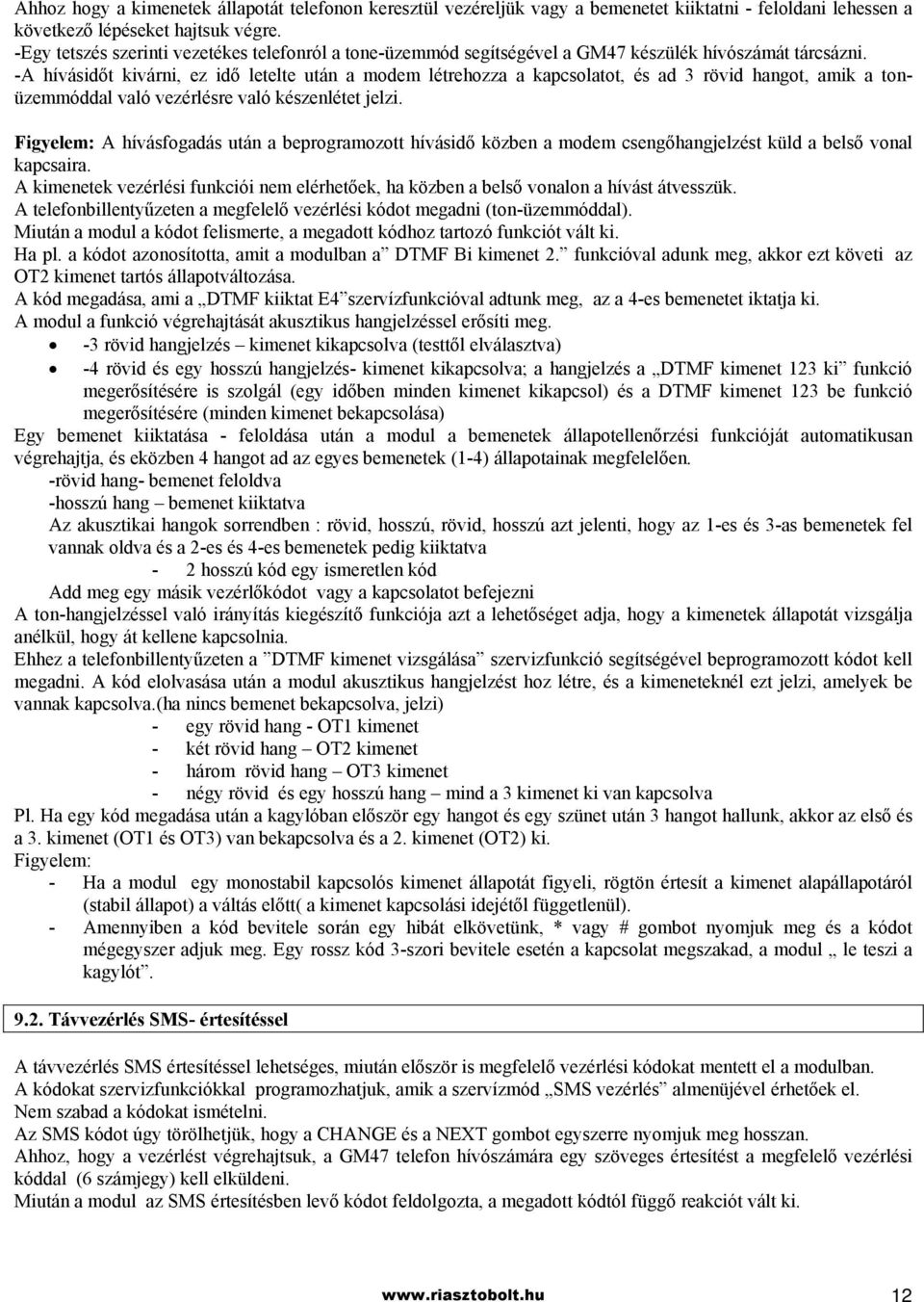 -A hívásidőt kivárni, ez idő letelte után a modem létrehozza a kapcsolatot, és ad 3 rövid hangot, amik a tonüzemmóddal való vezérlésre való készenlétet jelzi.