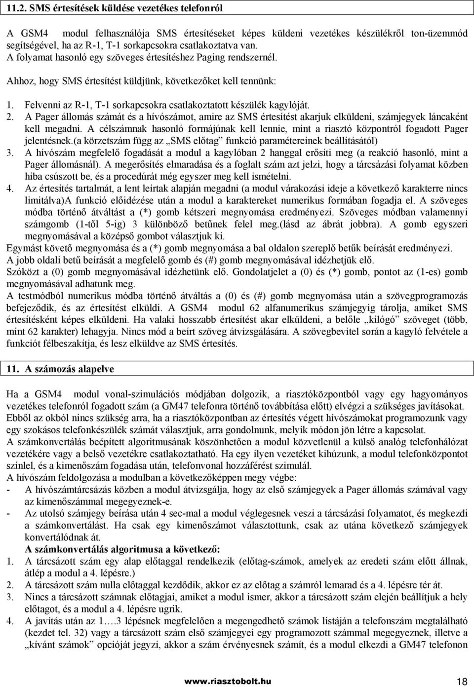 Felvenni az R-1, T-1 sorkapcsokra csatlakoztatott készülék kagylóját. 2. A Pager állomás számát és a hívószámot, amire az SMS értesítést akarjuk elküldeni, számjegyek láncaként kell megadni.