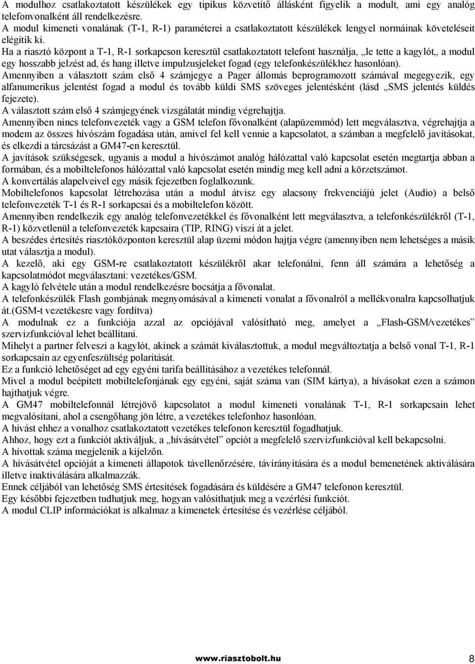 Ha a riasztó központ a T-1, R-1 sorkapcson keresztül csatlakoztatott telefont használja, le tette a kagylót a modul egy hosszabb jelzést ad, és hang illetve impulzusjeleket fogad (egy