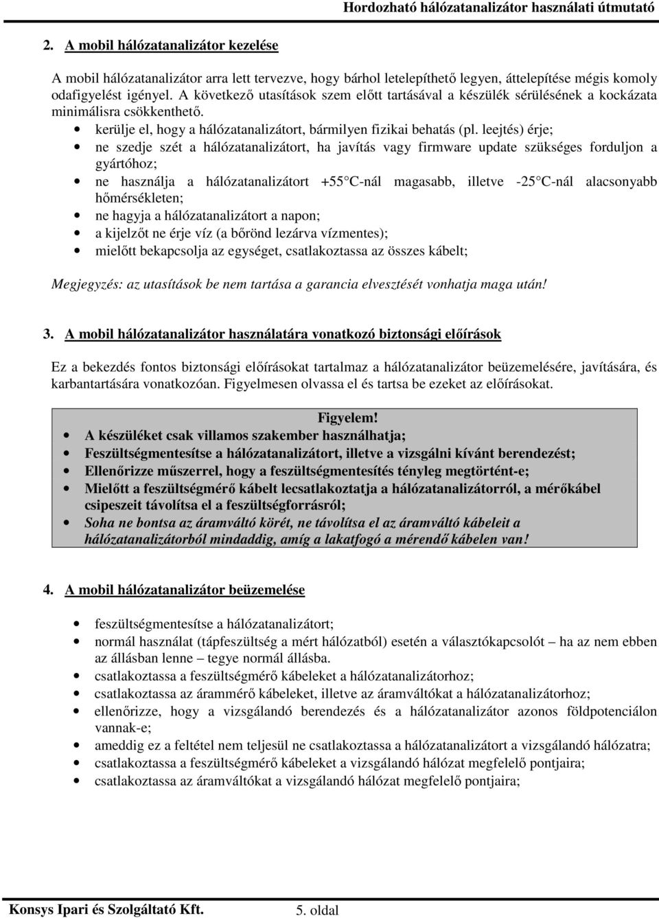 leejtés) érje; ne szedje szét a hálózatanalizátort, ha javítás vagy firmware update szükséges forduljon a gyártóhoz; ne használja a hálózatanalizátort +55 C-nál magasabb, illetve -25 C-nál