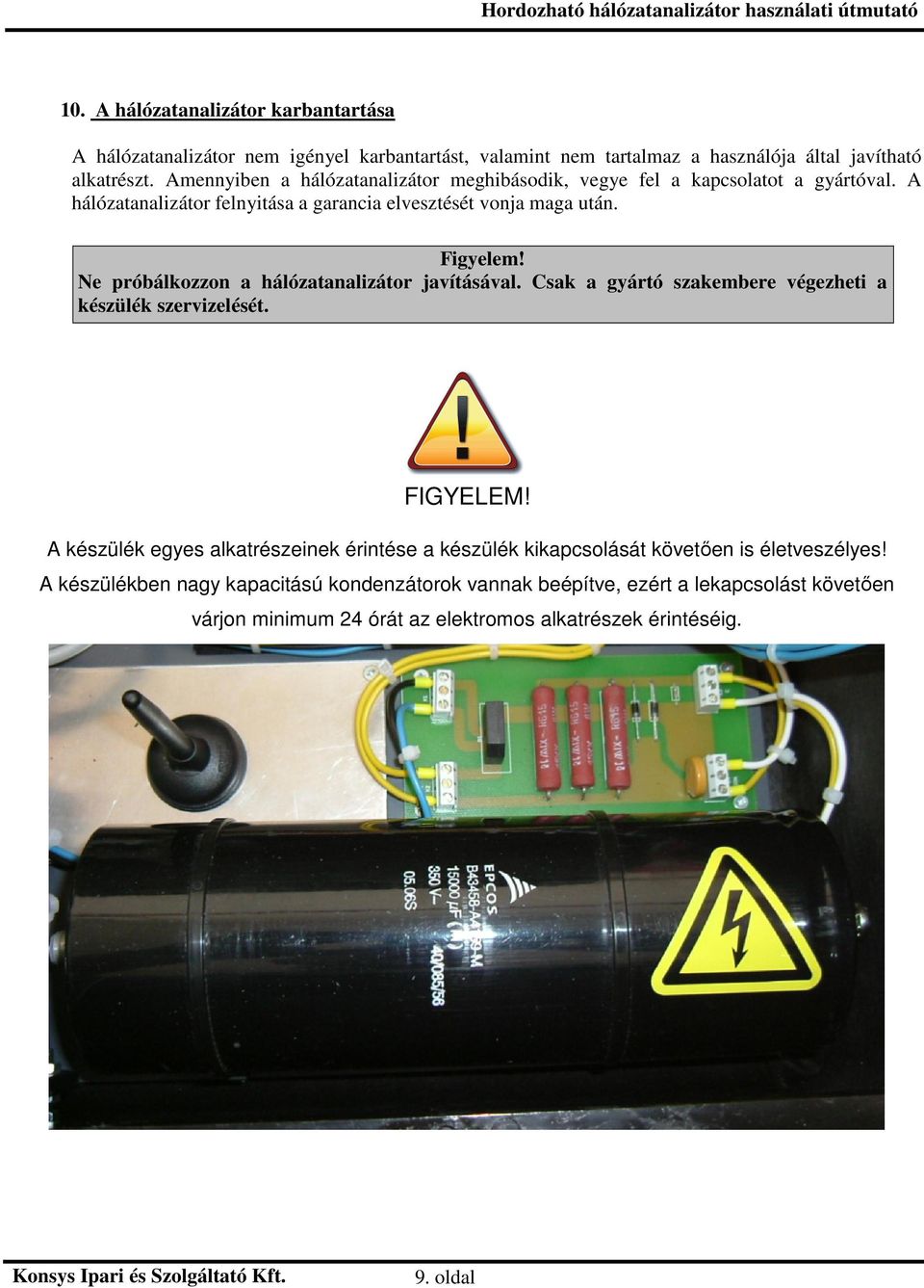 Ne próbálkozzon a hálózatanalizátor javításával. Csak a gyártó szakembere végezheti a készülék szervizelését. FIGYELEM!