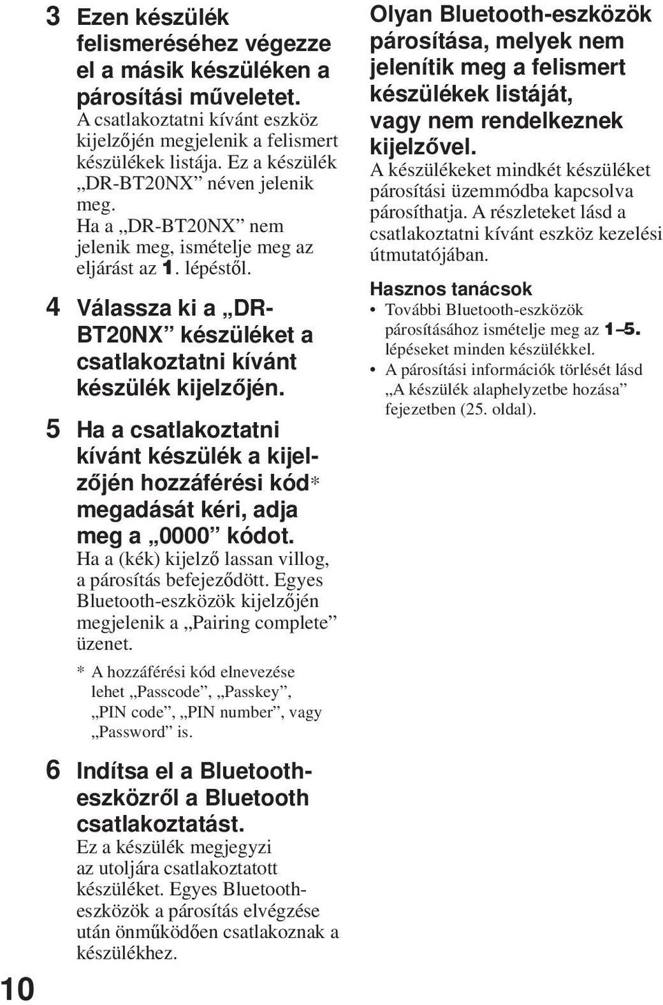 5 Ha a csatlakoztatni kívánt készülék a kijelzőjén hozzáférési kód* megadását kéri, adja meg a 0000 kódot. Ha a (kék) kijelző lassan villog, a párosítás befejeződött.