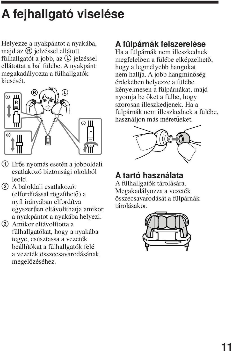 A jobb hangminőség érdekében helyezze a fülébe kényelmesen a fülpárnákat, majd nyomja be őket a fülbe, hogy szorosan illeszkedjenek.