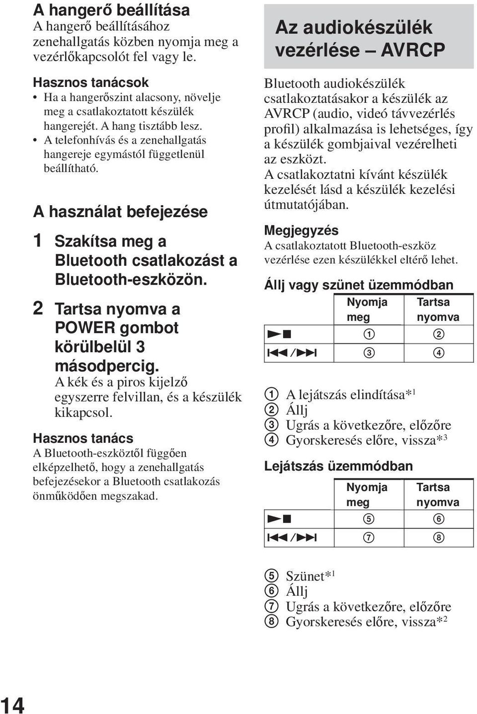 A használat befejezése 1 Szakítsa meg a Bluetooth csatlakozást a Bluetooth-eszközön. 2 Tartsa nyomva a POWER gombot körülbelül 3 másodpercig.