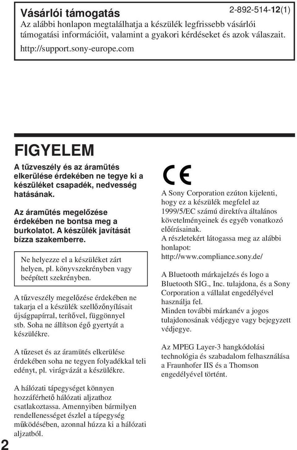 A készülék javítását bízza szakemberre. Ne helyezze el a készüléket zárt helyen, pl. könyvszekrényben vagy beépített szekrényben.