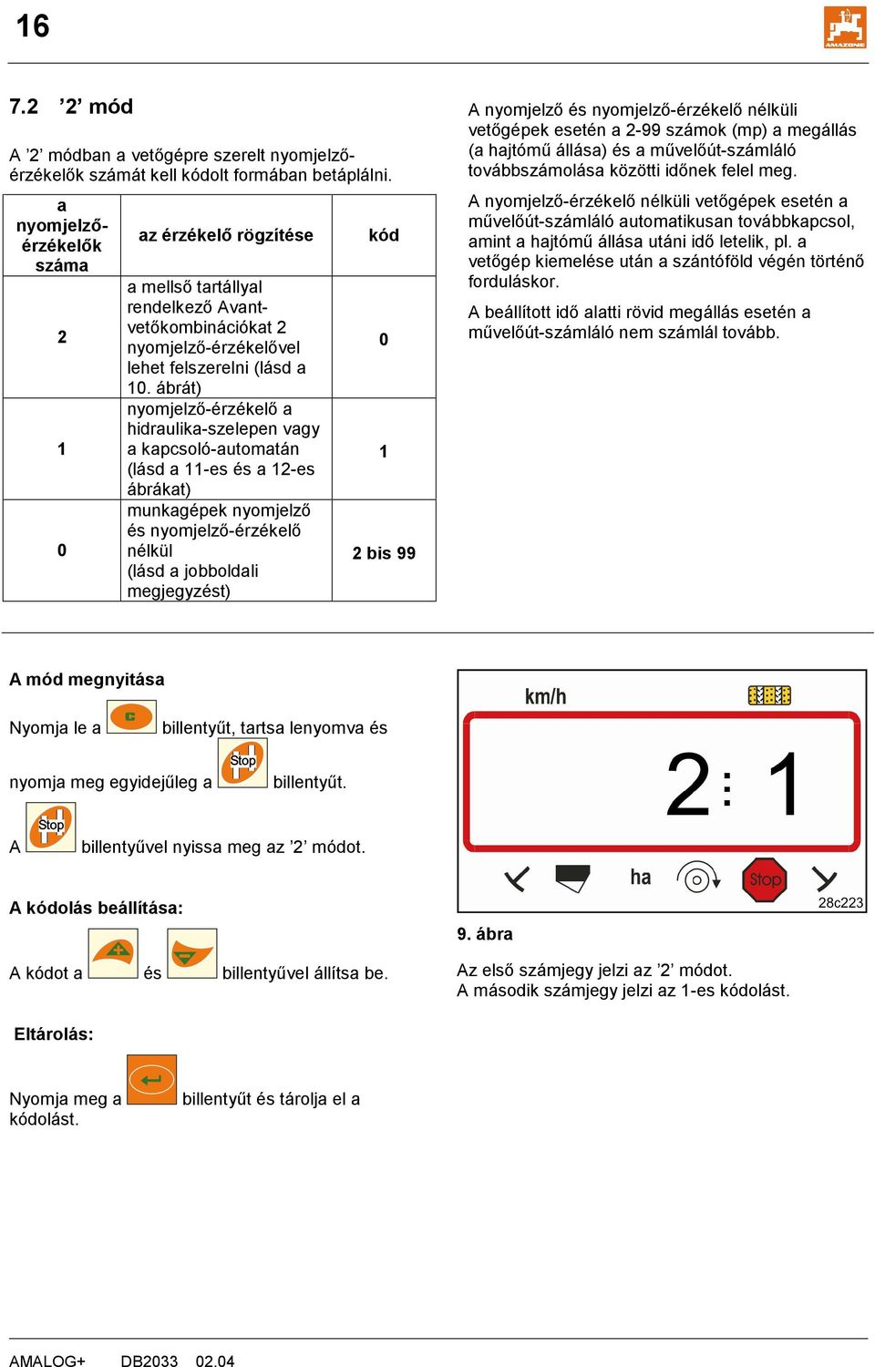ábrát) nyomjelző-érzékelő a hidraulika-szelepen vagy a kapcsoló-automatán (lásd a 11-es és a 12-es ábrákat) munkagépek nyomjelző és nyomjelző-érzékelő nélkül (lásd a jobboldali megjegyzést) kód 0 1 2
