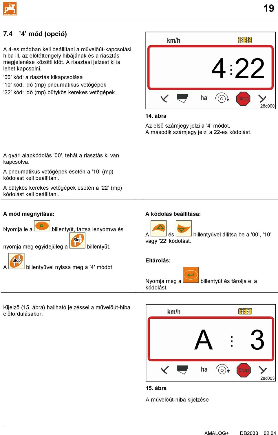 A gyári alapkódolás 00, tehát a riasztás ki van kapcsolva. A pneumatikus vetőgépek esetén a 10 (mp) kódolást kell beállítani. A bütykös kerekes vetőgépek esetén a 22 (mp) kódolást kell beállítani.