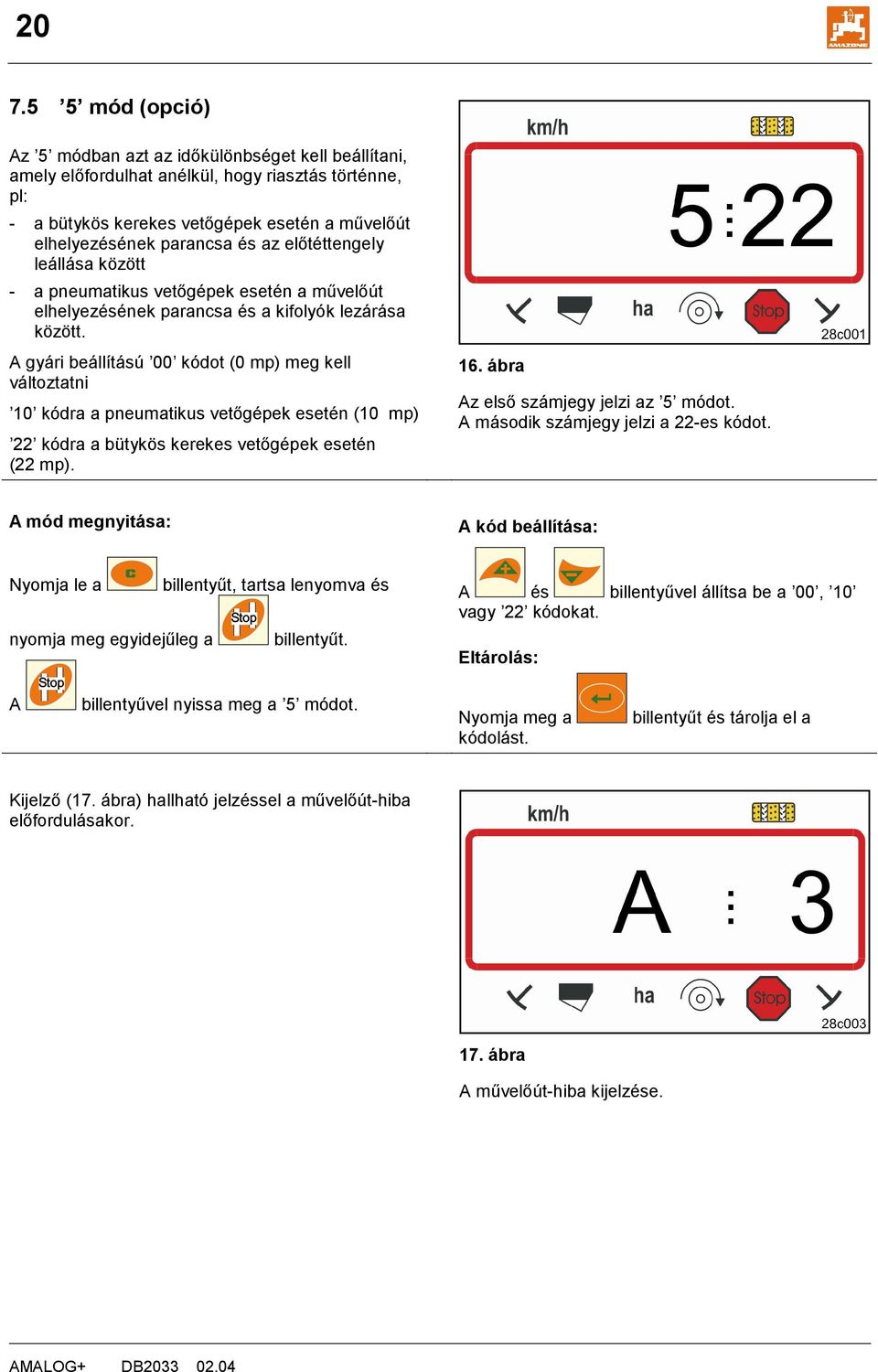 A gyári beállítású 00 kódot (0 mp) meg kell változtatni 10 kódra a pneumatikus vetőgépek esetén (10 mp) 22 kódra a bütykös kerekes vetőgépek esetén (22 mp). 16. ábra Az első számjegy jelzi az 5 módot.