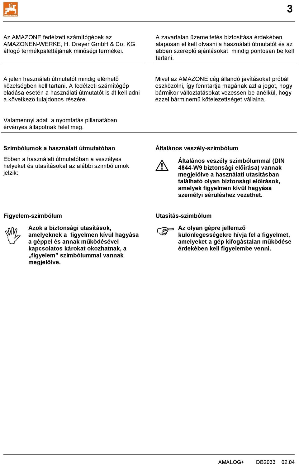 A jelen használati útmutatót mindig elérhető közelségben kell tartani. A fedélzeti számítógép eladása esetén a használati útmutatót is át kell adni a következő tulajdonos részére.