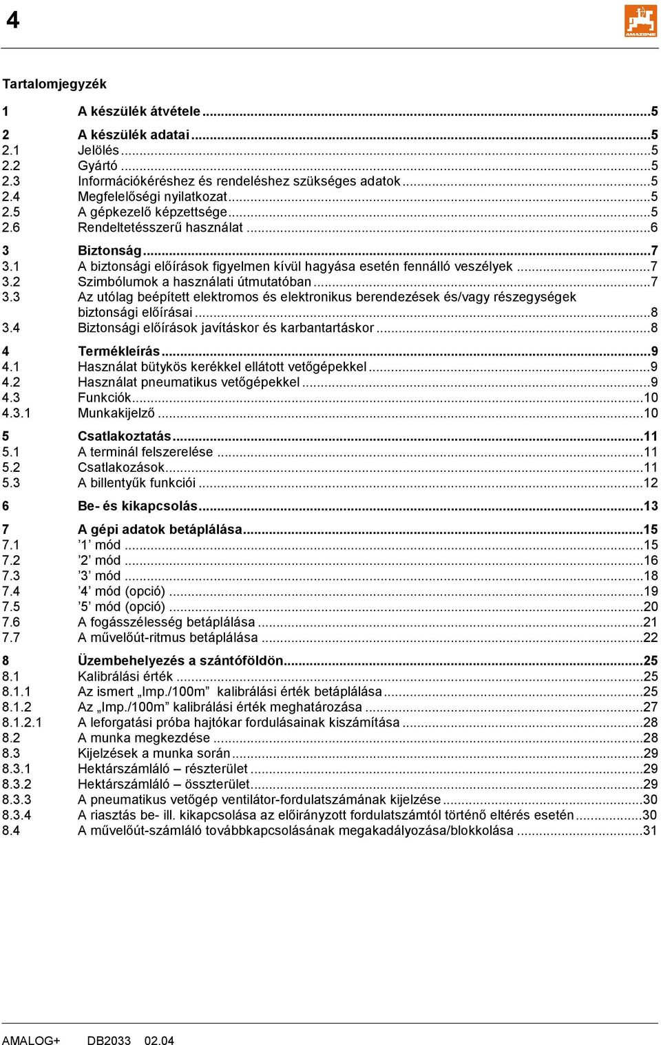 ..8 3.4 Biztonsági előírások javításkor és karbantartáskor...8 4 Termékleírás...9 4.1 Használat bütykös kerékkel ellátott vetőgépekkel...9 4.2 Használat pneumatikus vetőgépekkel...9 4.3 Funkciók...10 4.