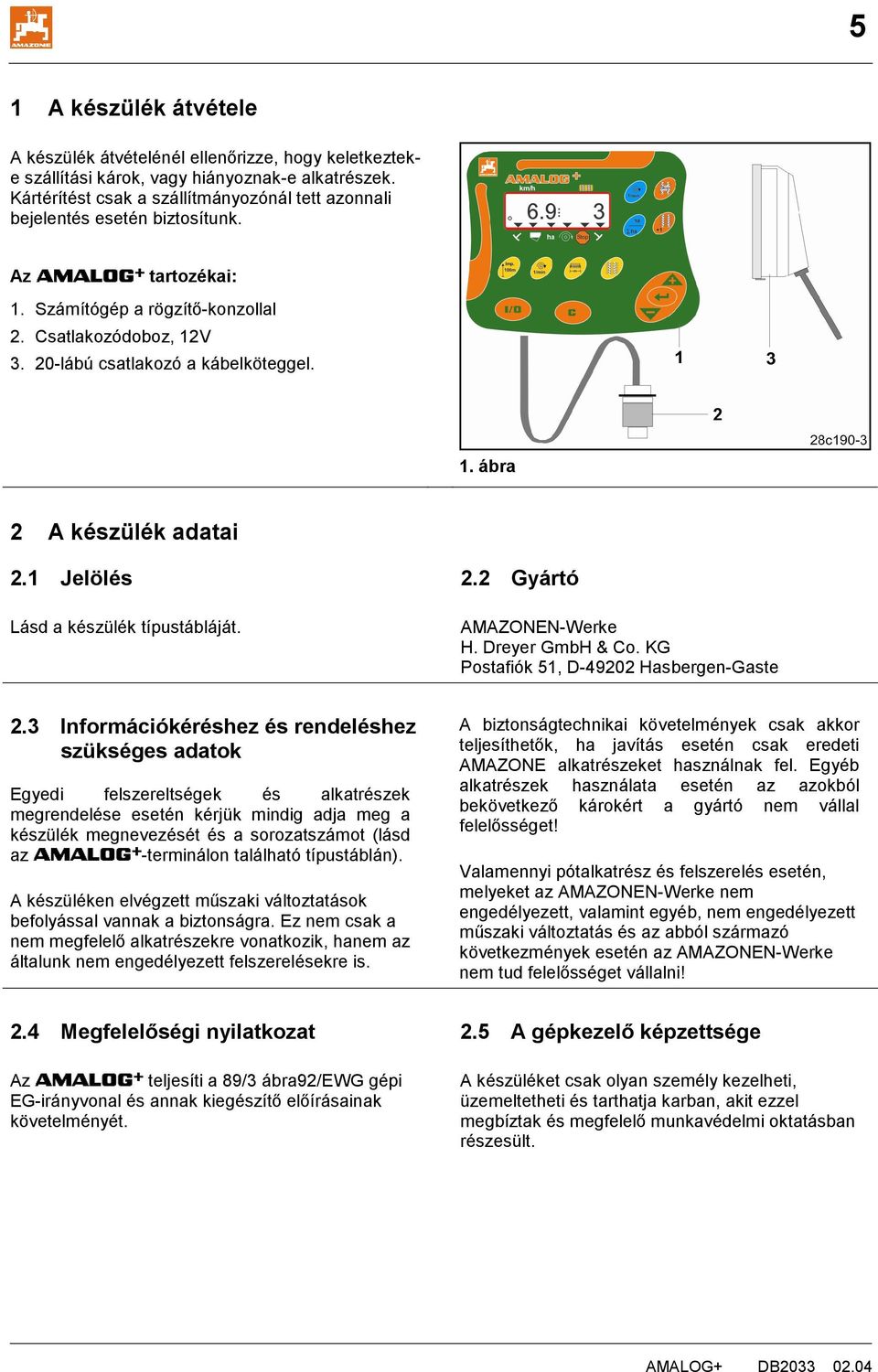 1 Jelölés Lásd a készülék típustábláját. 2.2 Gyártó AMAZONEN-Werke H. Dreyer GmbH & Co. KG Postafiók 51, D-49202 Hasbergen-Gaste 2.