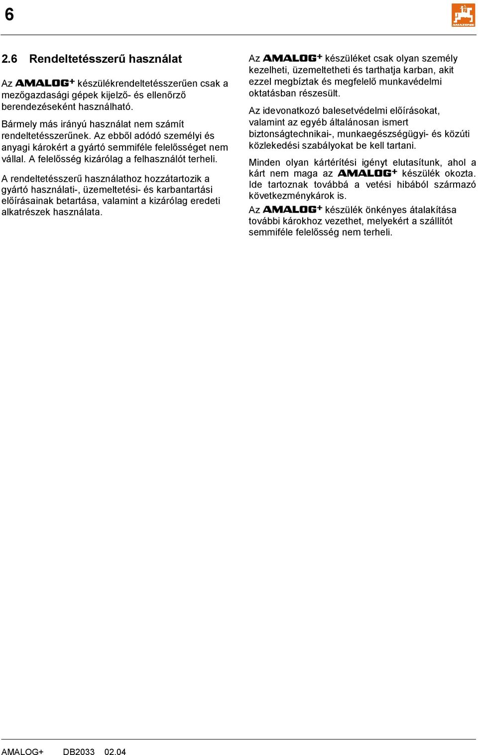 A rendeltetésszerű használathoz hozzátartozik a gyártó használati-, üzemeltetési- és karbantartási előírásainak betartása, valamint a kizárólag eredeti alkatrészek használata.