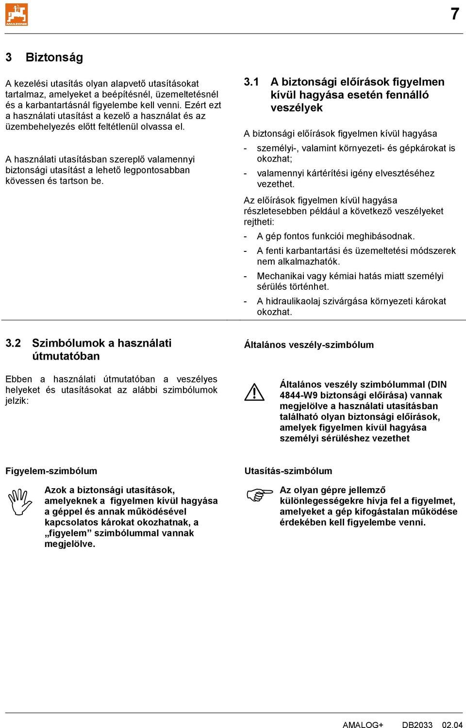 A használati utasításban szereplő valamennyi biztonsági utasítást a lehető legpontosabban kövessen és tartson be. 3.