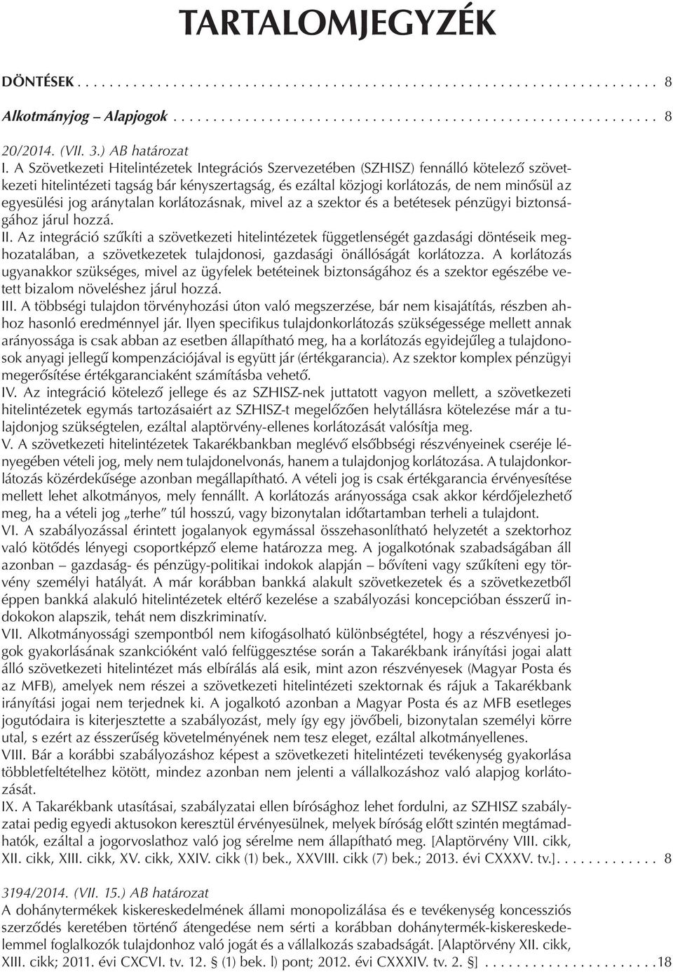 jog aránytalan korlátozásnak, mivel az a szektor és a betétesek pénzügyi biztonságához járul hozzá. II.