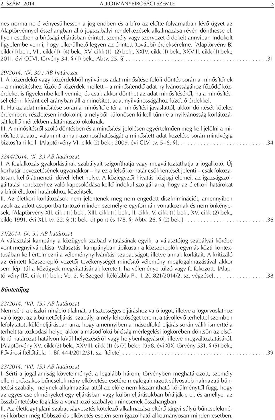 dönthesse el. Ilyen esetben a bírósági eljárásban érintett személy vagy szervezet érdekeit annyiban indokolt figyelembe venni, hogy elkerülhető legyen az érintett (további) érdeksérelme.
