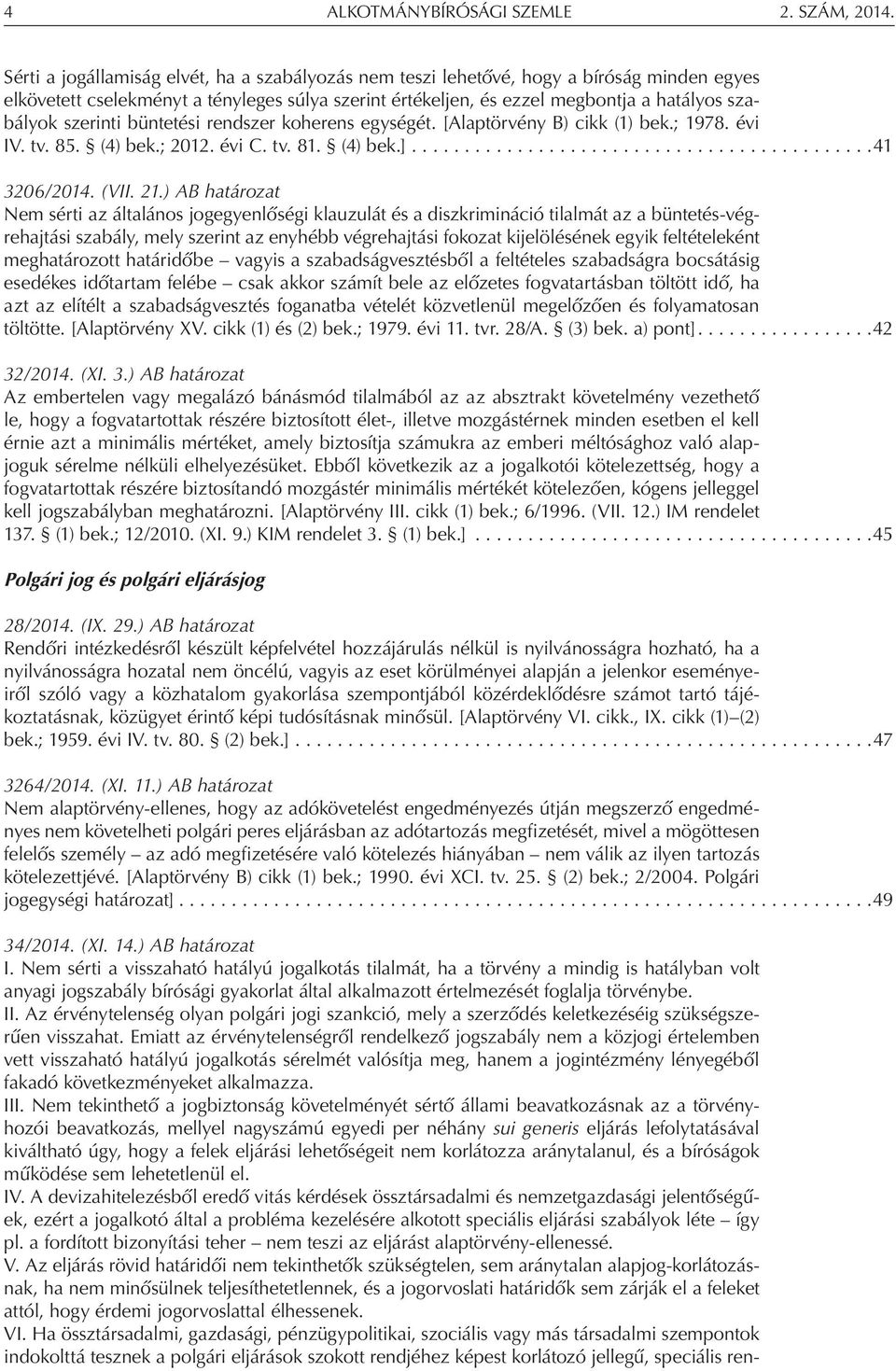 szerinti büntetési rendszer koherens egységét. [Alaptörvény B) cikk (1) bek.; 1978. évi IV. tv. 85. (4) bek.; 2012. évi C. tv. 81. (4) bek.]... 41 3206/2014. (VII. 21.