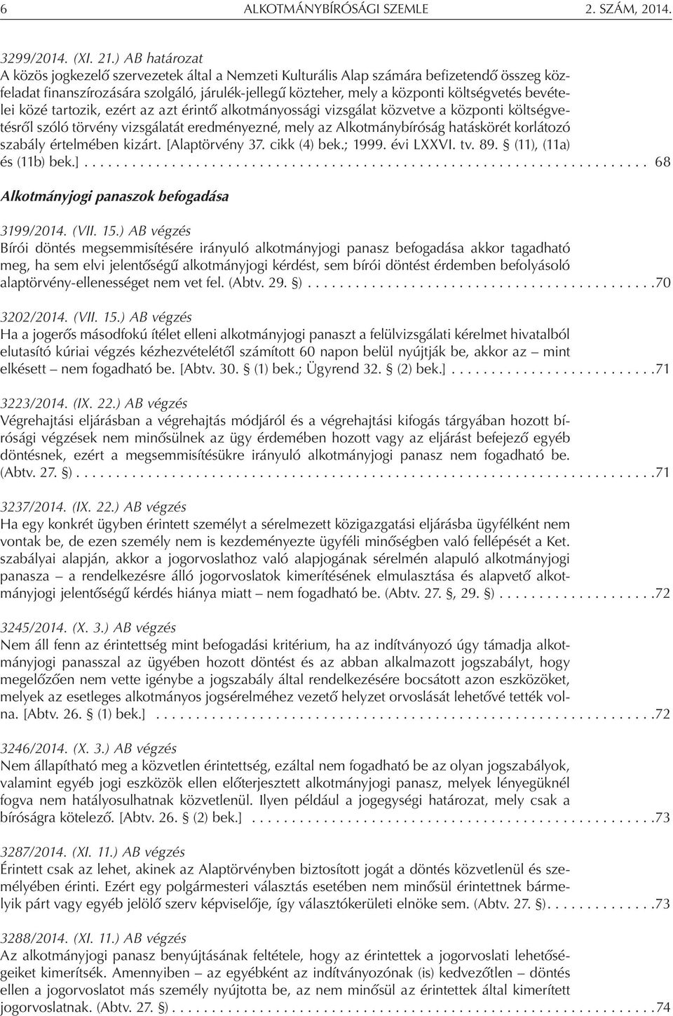 bevételei közé tartozik, ezért az azt érintő alkotmányossági vizsgálat közvetve a központi költségvetésről szóló törvény vizsgálatát eredményezné, mely az Alkotmánybíróság hatáskörét korlátozó