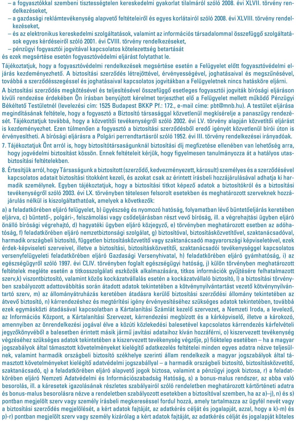 törvény rendelkezéseket, és az elektronikus kereskedelmi szolgáltatások, valamint az információs társadalommal összefüggô szolgáltatások egyes kérdéseirôl szóló 2001. évi CVIII.