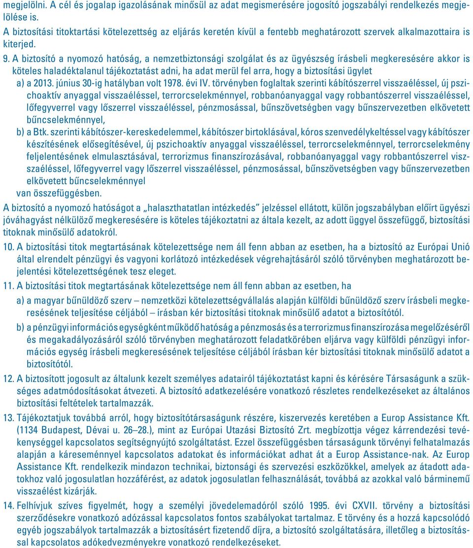 A biztosító a nyomozó hatóság, a nemzetbiztonsági szolgálat és az ügyészség írásbeli megkeresésére akkor is köteles haladéktalanul tájékoztatást adni, ha adat merül fel arra, hogy a biztosítási