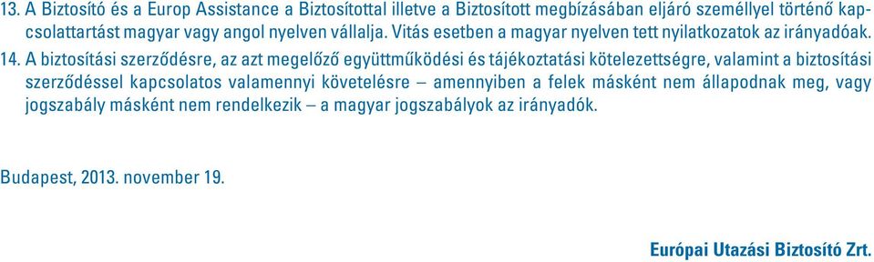 A biztosítási szerzôdésre, az azt megelôzô együttmûködési és tájékoztatási kötelezettségre, valamint a biztosítási szerzôdéssel kapcsolatos