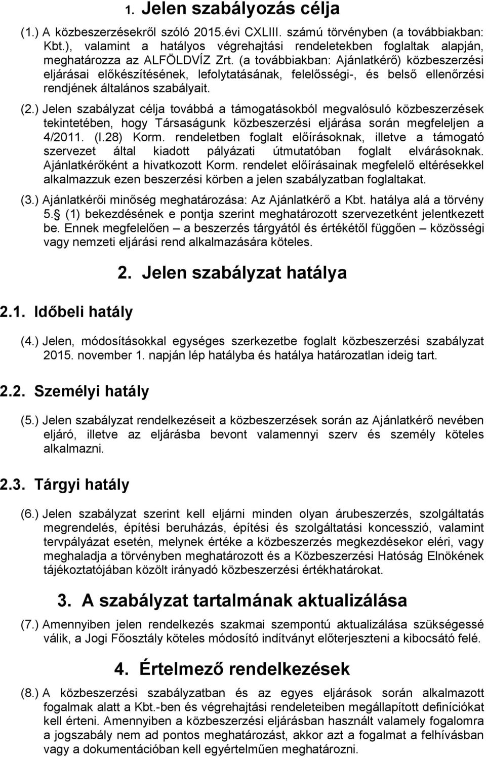 (a továbbiakban: Ajánlatkérő) közbeszerzési eljárásai előkészítésének, lefolytatásának, felelősségi-, és belső ellenőrzési rendjének általános szabályait. (2.