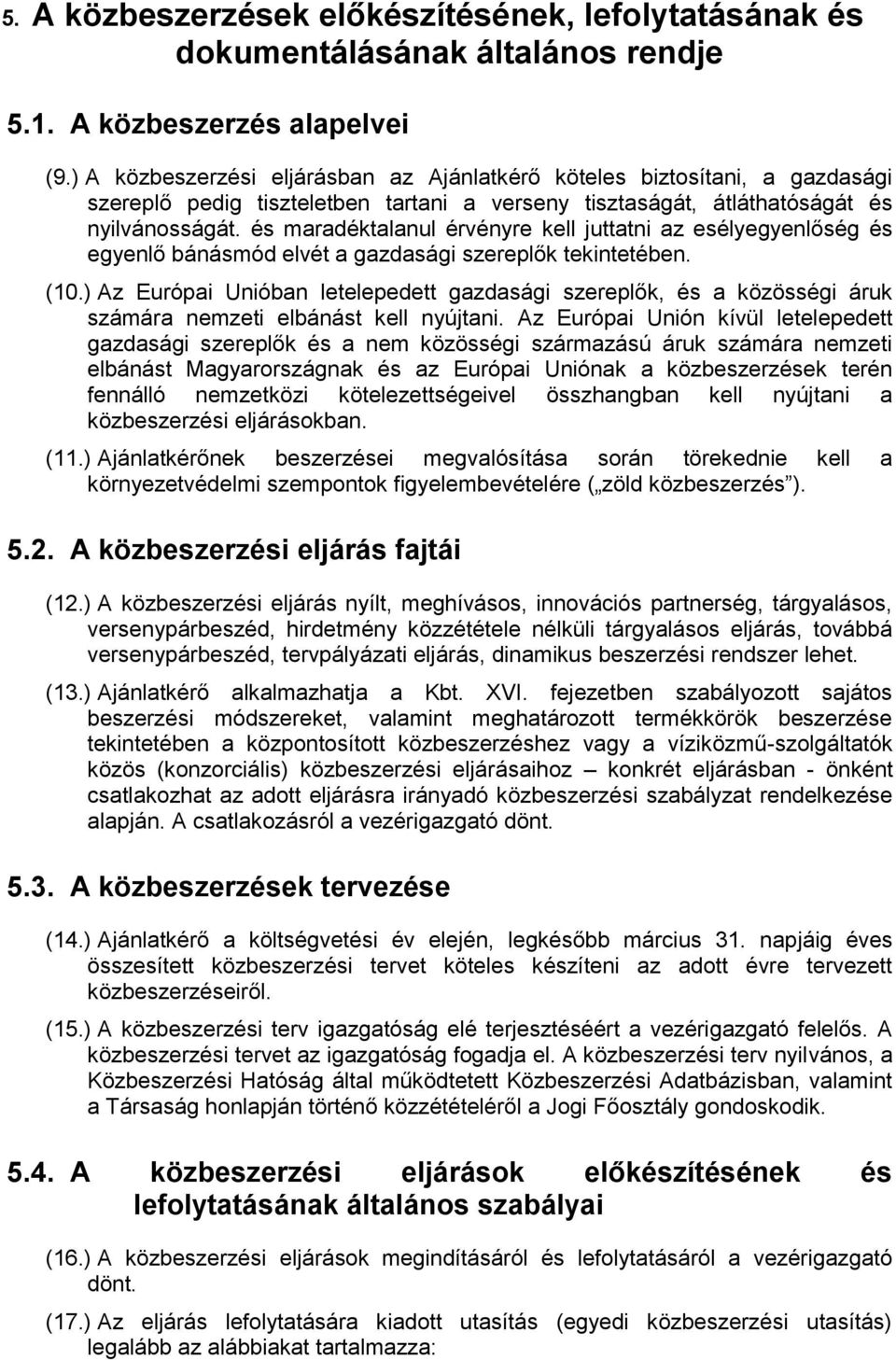 és maradéktalanul érvényre kell juttatni az esélyegyenlőség és egyenlő bánásmód elvét a gazdasági szereplők tekintetében. (10.